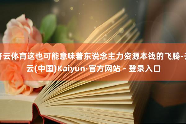 开云体育这也可能意味着东说念主力资源本钱的飞腾-开云(中国)Kaiyun·官方网站 - 登录入口