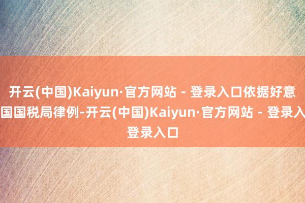 开云(中国)Kaiyun·官方网站 - 登录入口依据好意思国国税局律例-开云(中国)Kaiyun·官方网站 - 登录入口