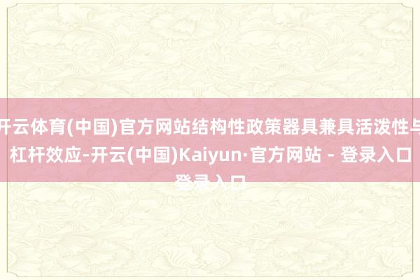 开云体育(中国)官方网站结构性政策器具兼具活泼性与杠杆效应-开云(中国)Kaiyun·官方网站 - 登录入口