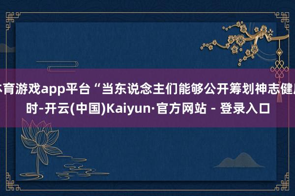 体育游戏app平台“当东说念主们能够公开筹划神志健康时-开云(中国)Kaiyun·官方网站 - 登录入口