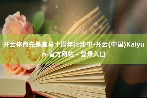 开云体育先是盒马十周年行动中-开云(中国)Kaiyun·官方网站 - 登录入口