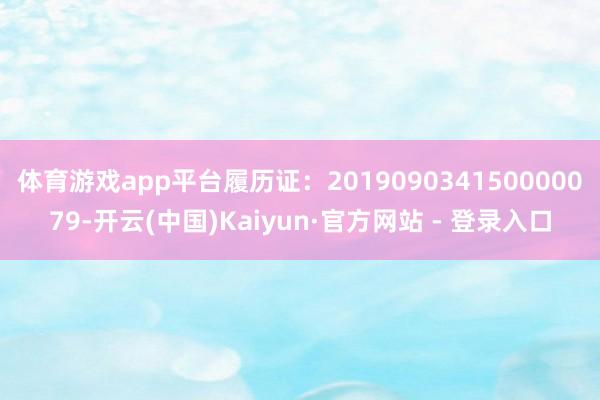 体育游戏app平台履历证：201909034150000079-开云(中国)Kaiyun·官方网站 - 登录入口