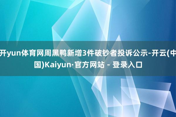开yun体育网周黑鸭新增3件破钞者投诉公示-开云(中国)Kaiyun·官方网站 - 登录入口