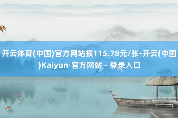 开云体育(中国)官方网站报115.78元/张-开云(中国)Kaiyun·官方网站 - 登录入口