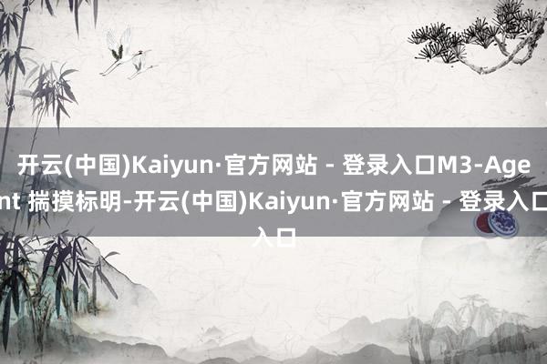 开云(中国)Kaiyun·官方网站 - 登录入口M3-Agent 揣摸标明-开云(中国)Kaiyun·官方网站 - 登录入口