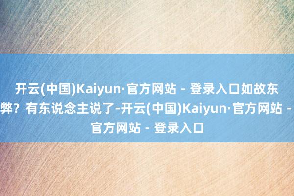 开云(中国)Kaiyun·官方网站 - 登录入口如故东说念主利弊？有东说念主说了-开云(中国)Kaiyun·官方网站 - 登录入口
